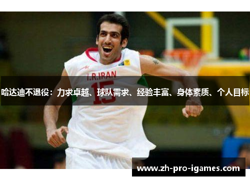 哈达迪不退役:力求卓越、球队需求、经验丰富、身体素质、个人目标 哈达迪不退役:力求卓越、球队需求、经验丰富、身体素质、个人目标
