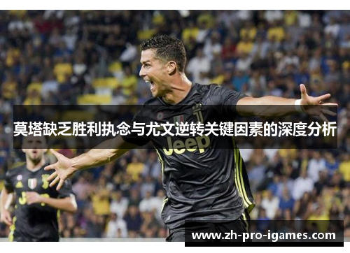 莫塔缺乏胜利执念与尤文逆转关键因素的深度分析 莫塔缺乏胜利执念与尤文逆转关键因素的深度分析