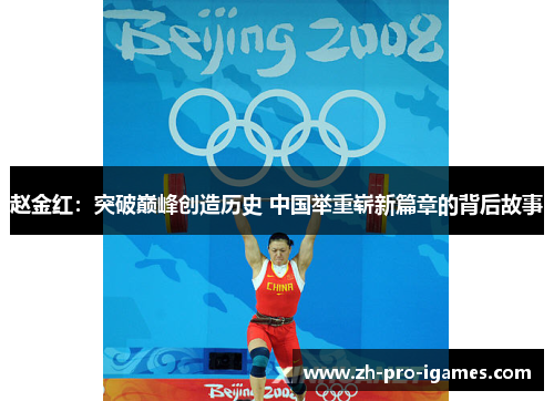 赵金红:突破巅峰创造历史 中国举重崭新篇章的背后故事 赵金红:突破巅峰创造历史 中国举重崭新篇章的背后故事