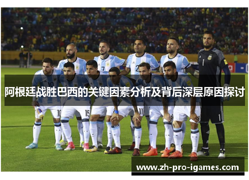 阿根廷战胜巴西的关键因素分析及背后深层原因探讨 阿根廷战胜巴西的关键因素分析及背后深层原因探讨