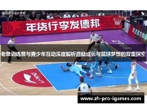 老詹训练营与青少年互动深度解析激励成长与篮球梦想的双重探索
