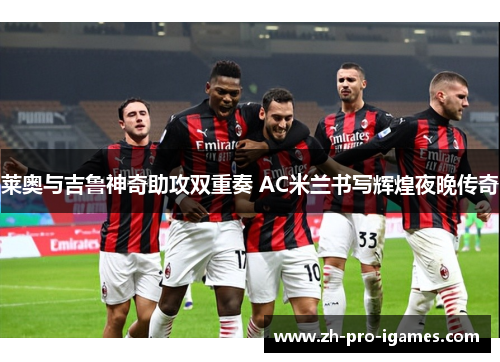 莱奥与吉鲁神奇助攻双重奏 AC米兰书写辉煌夜晚传奇