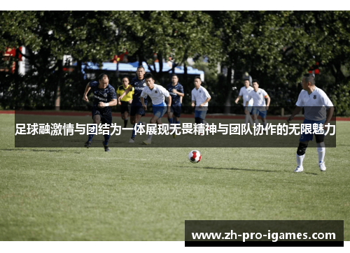 足球融激情与团结为一体展现无畏精神与团队协作的无限魅力