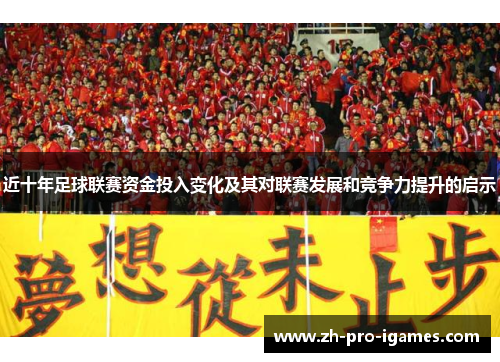 近十年足球联赛资金投入变化及其对联赛发展和竞争力提升的启示 近十年足球联赛资金投入变化及其对联赛发展和竞争力提升的启示