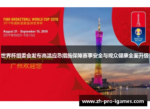 世界杯组委会发布高温应急措施保障赛事安全与观众健康全面升级 世界杯组委会发布高温应急措施保障赛事安全与观众健康全面升级